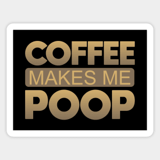 Coffee Makes Me Poop Magnet